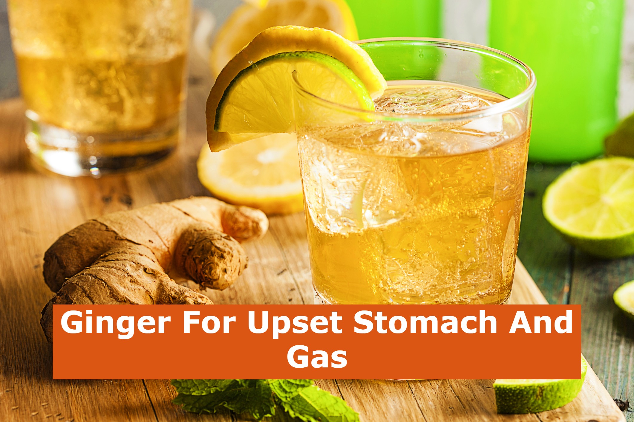 Ginger For Upset Stomach And Gas