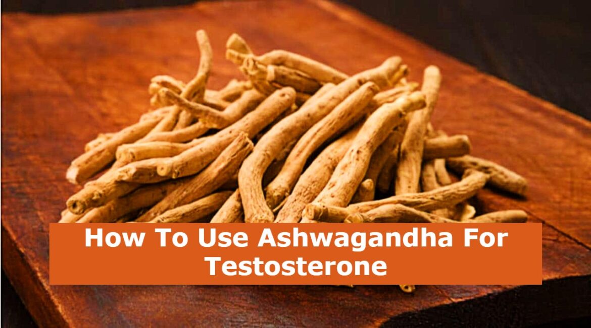 How To Use Ashwagandha For Testosterone